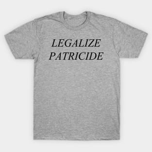 Legalize Patricide (black) T-Shirt